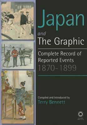 Japan and The Graphic: A Complete Record of Events, 1870-1899 by Bennett, Terry