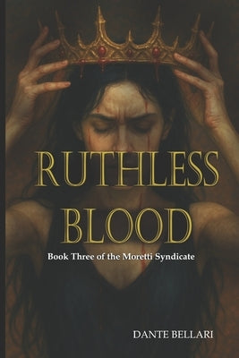 RUTHLESS BLOOD - Book Three of the Moretti Syndicate: A Dark Mafia Romance of Cult Power, Forbidden Love, and Blood-Bound Fate by Bellari, Dante