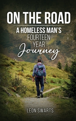 On the Road: A Homeless Man's Fourteen Year Journey by Swarts, Leon