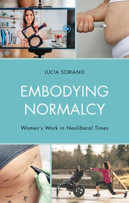 Embodying Normalcy: Women's Work in Neoliberal Times by Soriano, Lucia