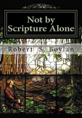Not by Scripture Alone: A Latter-day Saint Refutation of Sola Scriptura. by Melo, Ranyane