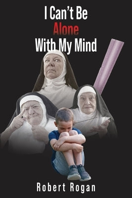 I Can't Be Alone With My Mind by Rogan, Robert