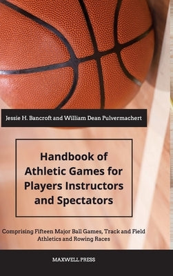 Handbook of Athletic Games for Players, Instructors, and Spectators by Bancroft, Jessie H.