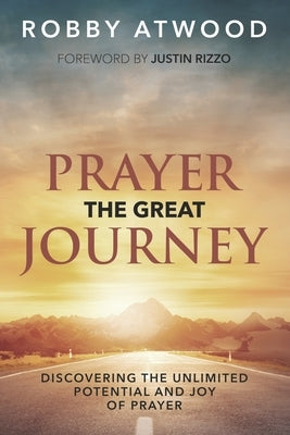 Prayer the Great Journey: Discovering the Unlimited Potential and Joy of Prayer by Rizzo, Justin