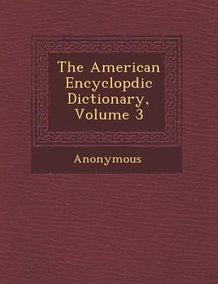 The American Encyclop DIC Dictionary, Volume 3 by Anonymous