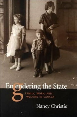 Engendering The State: Family, Work, and Welfare in Canada by Christie, Nancy
