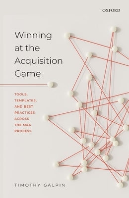 Winning at the Acquisition Game: Tools, Templates, and Best Practices Across the M&A Process by Galpin, Timothy