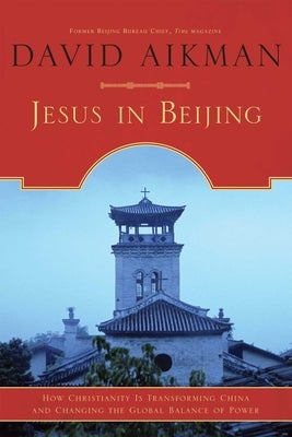 Jesus in Beijing: How Christianity Is Transforming China and Changing the Global Balance of Power by Aikman, David