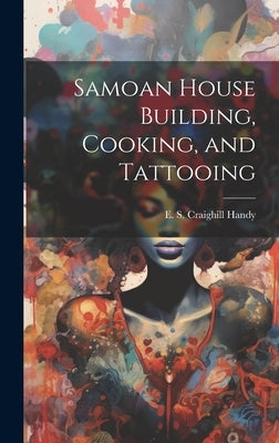 Samoan House Building, Cooking, and Tattooing by Handy, E. S. Craighill