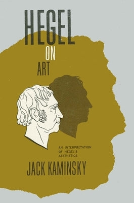 Hegel on Art: An Interpretation of Hegel's Aesthetics by Kaminsky, Jack