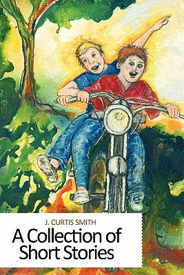 A Collection of Short Stories by Smith, J. Curtis