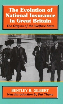 The Evolution of National Insurance: The Origins of the Welfare State by Gilbert, Bentley B.