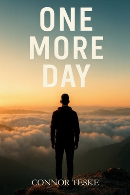 One More Day: The Journey Through Brokenness, Identity, and Freedom from Spiritual Baggage by Teske, Connor