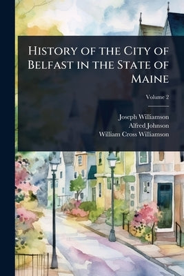 History of the City of Belfast in the State of Maine by Williamson, Joseph