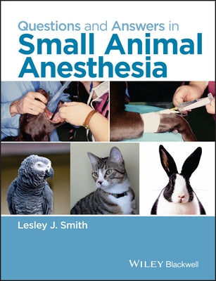 Questions and Answers in Small Animal Anesthesia by Smith, Lesley J.