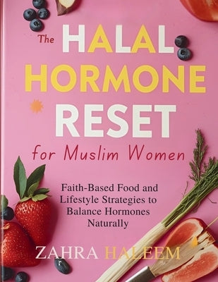 The Halal Hormone Reset for Muslim Women: Faith-Based Food and Lifestyle Strategies to Balance Hormones Naturally by Haleem, Zahra