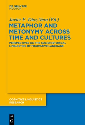 Metaphor and Metonymy Across Time and Cultures: Perspectives on the Sociohistorical Linguistics of Figurative Language by Díaz-Vera, Javier E.