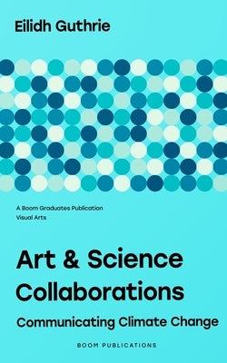 Art & Science Collaborations: Communicating Climate Change by Guthrie, Eilidh