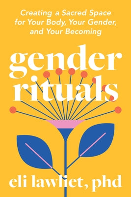Gender Rituals: Creating a Sacred Space for Your Body, Your Gender, and Your Becoming by Lawliet, Eli