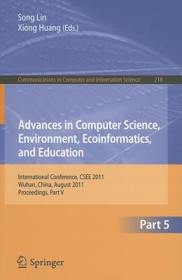Advances in Computer Science, Environment, Ecoinformatics, and Education, Part 5: International Conference, CSEE 2011, Wuhan, China, August 21-22, 201 by Lin, Sally