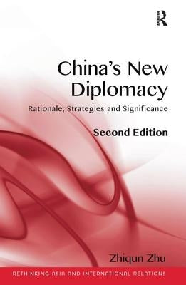 China's New Diplomacy: Rationale, Strategies and Sigificance. Zhiqun Zhu by Zhu, Zhiqun
