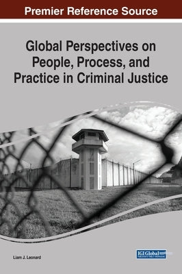 Global Perspectives on People, Process, and Practice in Criminal Justice by Leonard, Liam J.