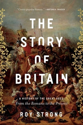 The Story of Britain: A History of the Great Ages: From the Romans to the Present by Strong, Roy