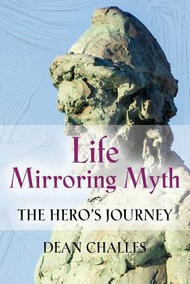 Life Mirroring Myth: The Hero's Journey by Challes, Dean