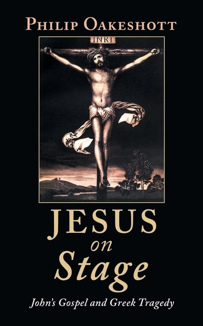 Jesus on Stage: John's Gospel and Greek Tragedy by Oakeshott, Philip