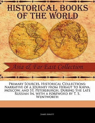 Narrative of a Journey from Heraut to Khiva, Moscow, and St. Petersburgh, During the Late Russian in by Abbott, James