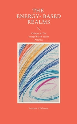 The energy-based Realms: Volume 6: The energy-based realm Atlantis by Edelmann, Susanne