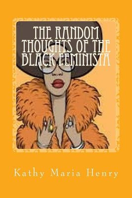 The Random Thoughts of The Black Feminista by Henry, Kathy M.