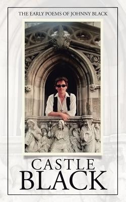 Castle Black: The Early Poems of Johnny Black by Black, Johnny