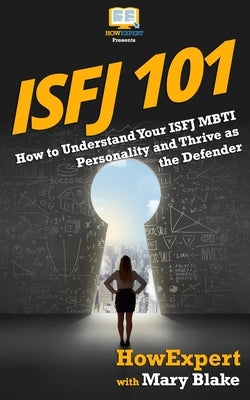 Isfj 101: How to Understand Your ISFJ MBTI Personality and Thrive as the Defender by Blake, Mary