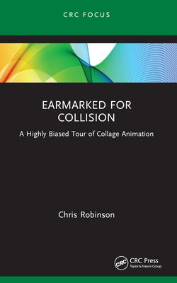 Earmarked for Collision: A Highly Biased Tour of Collage Animation by Robinson, Chris