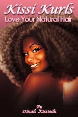 Kissi Kurls: Love Your Natural Hair by Kissiedu, Dinah