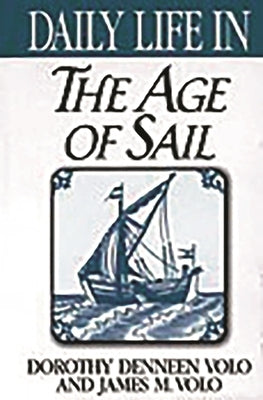 Daily Life in the Age of Sail by Volo, Dorothy Denneen