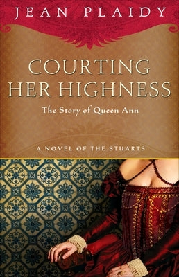 Courting Her Highness: The Story of Queen Anne by Plaidy, Jean