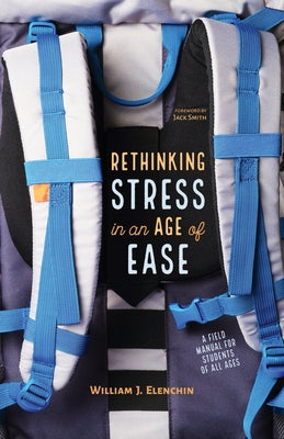Rethinking Stress in an Age of Ease: A Field Manual for Students of All Ages by Elenchin, William J.