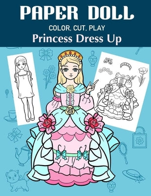 Paper Doll Color, Cut, Play Princess Dress Up: Coloring book for kids - Princess paper dolls by Art in Wonderland