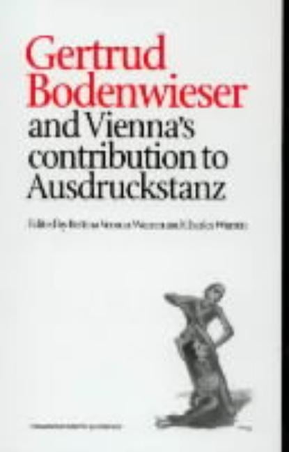 Gertrud Bodenwieser and Vienna's Contribution to Ausdruckstanz by Vernon-Warren, Bettina