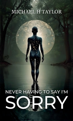 Never Having To Say I'm Sorry by Taylor, Michael H.