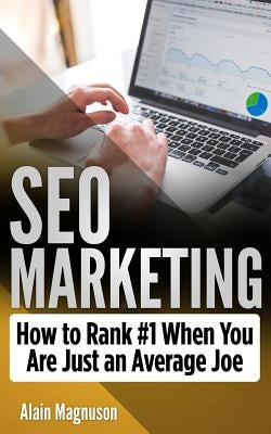 SEO Marketing: How To Rank #1 When You Are Just An Average Joe by Magnuson, Alain