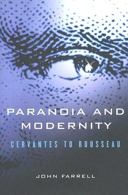 Paranoia and Modernity: Cervantes to Rousseau by Farrell, John C.