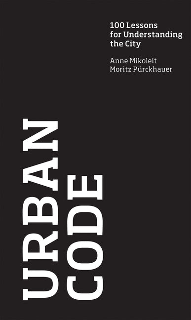Urban Code: 100 Lessons for Understanding the City by Mikoleit, Anne
