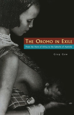 The Oromo in Exile: From the Horn of Africa to the Suburbs of Australia by Gow, Greg