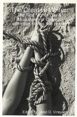 The Creative Writer: The First Night's Day & Musketeers of Oswego with Other Stories and Poems by Vineyard, Jared D.