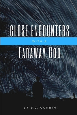 Close Encounters with a Faraway God by Corbin, B. J.