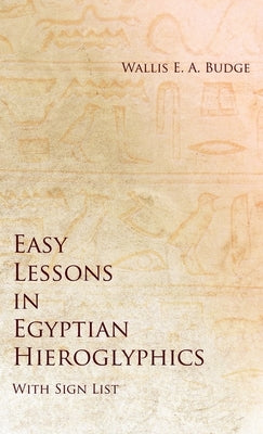 Easy Lessons in Egyptian Hieroglyphics with Sign List by Budge, Wallis E. a.