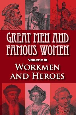 Great Men and Famous Women: Workmen and Heroes by Horne, Charles F.